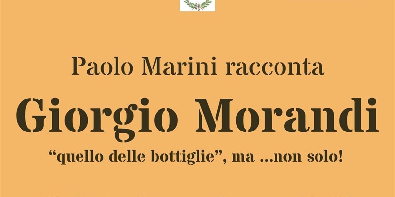 Appuntamento con la cultura - Paolo Marini racconta Giorgio Morandi – “quello delle bottiglie”, ma ...non solo!